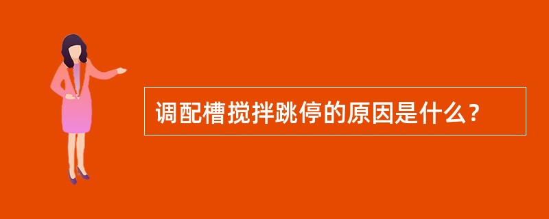 调配槽搅拌跳停的原因是什么？