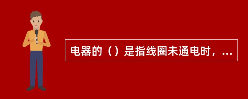 电器的（）是指线圈未通电时，动、静触头是闭合的，线圈通电后则断开。