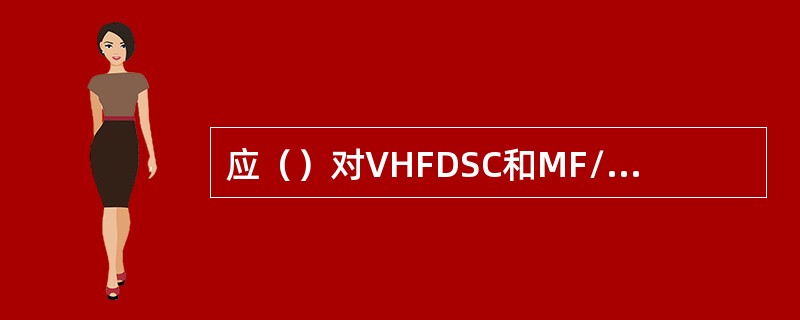 应（）对VHFDSC和MF/HFDSC设备进行自检，（）要试验两部VHFDSC对