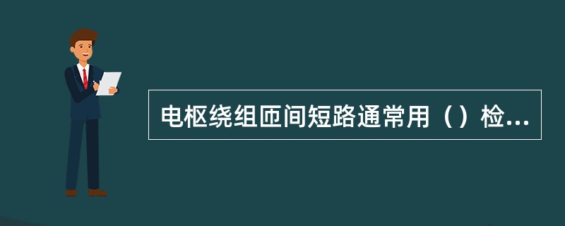 电枢绕组匝间短路通常用（）检查。