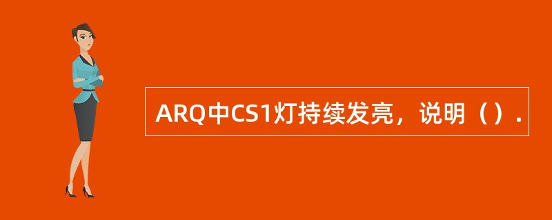 ARQ中CS1灯持续发亮，说明（）.