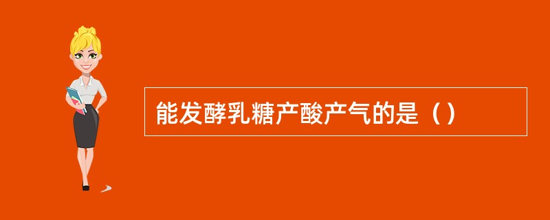 能发酵乳糖产酸产气的是（）