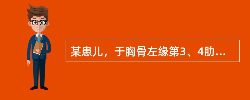 某患儿，于胸骨左缘第3、4肋间闻及全收缩期杂音，超声诊断为膜部室间隔缺损。室间隔