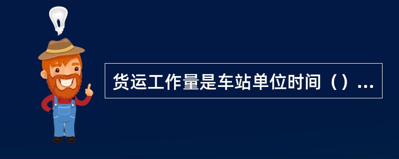 货运工作量是车站单位时间（）内的货物（）、（）、（），即货运量。