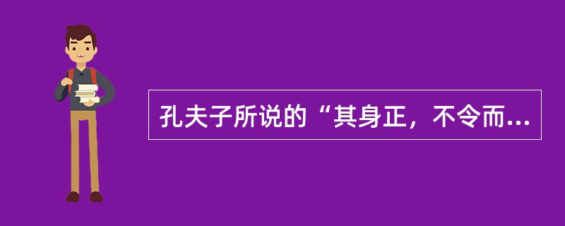 孔夫子所说的“其身正，不令而行；其身不正，虽令不从”，从教师的角度来说可以理解为