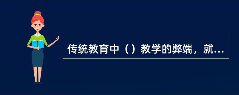 传统教育中（）教学的弊端，就是教师简单地将自己的理解强加给学生，剥夺了学生思维、