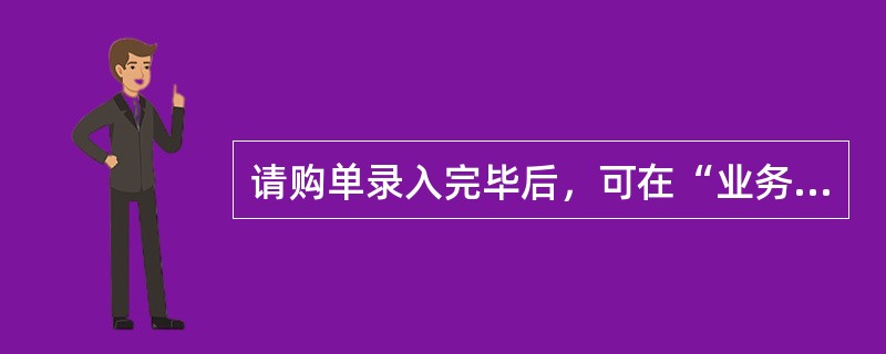 请购单录入完毕后，可在“业务”“请购”“请购单列表”中进行查询。