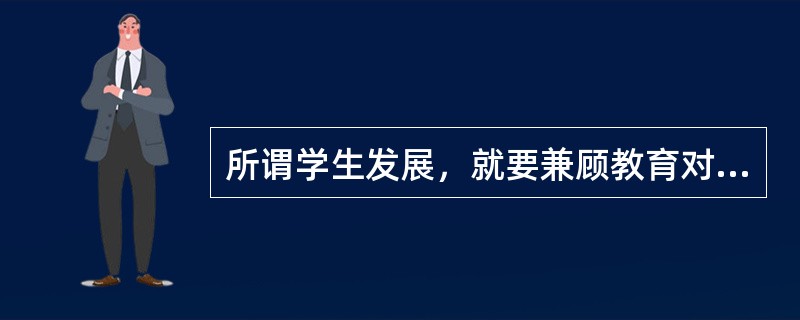 所谓学生发展，就要兼顾教育对学生的（）功能。