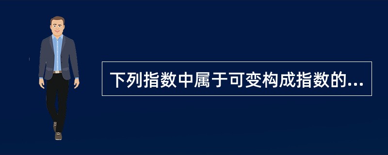 下列指数中属于可变构成指数的是（）。