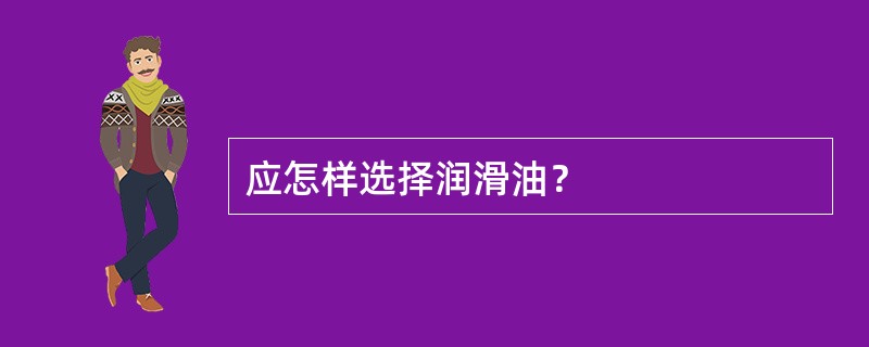 应怎样选择润滑油？