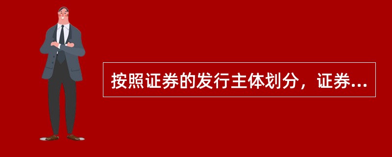 按照证券的发行主体划分，证券可分为（）。