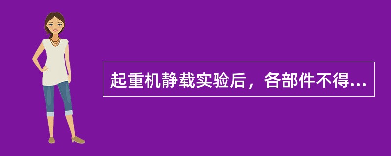 起重机静载实验后，各部件不得有（）、等影响使用和安全的缺陷。