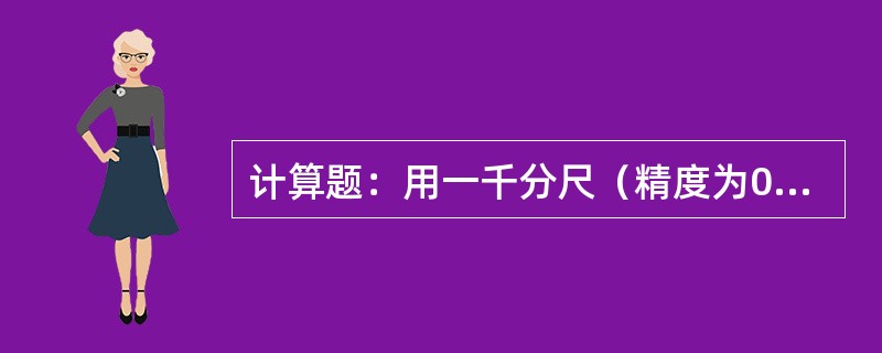 计算题：用一千分尺（精度为0.01mm）测量一圆形试样的直径，主尺的刻度为9.5