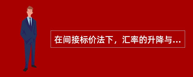 在间接标价法下，汇率的升降与本国货币价值的高低是（）变化。