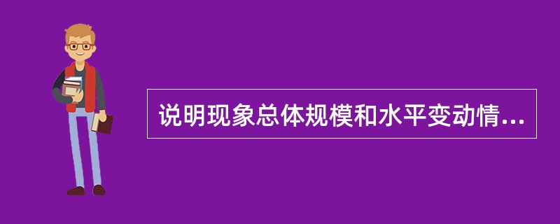 说明现象总体规模和水平变动情况的统计指数是（）。