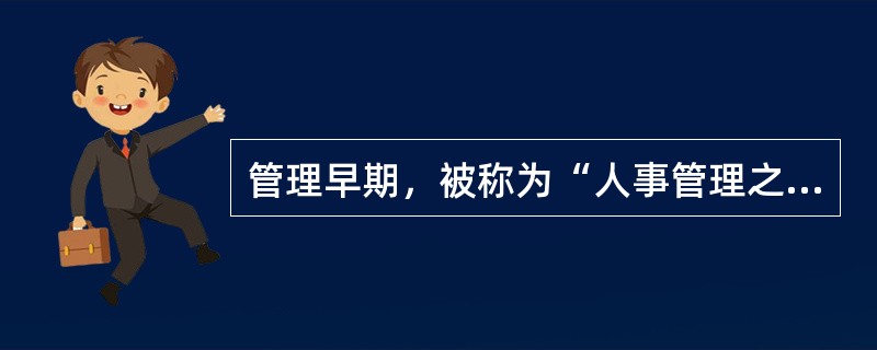 管理早期，被称为“人事管理之父”的人是（）。