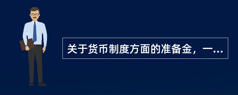 关于货币制度方面的准备金，一般均集中于（）
