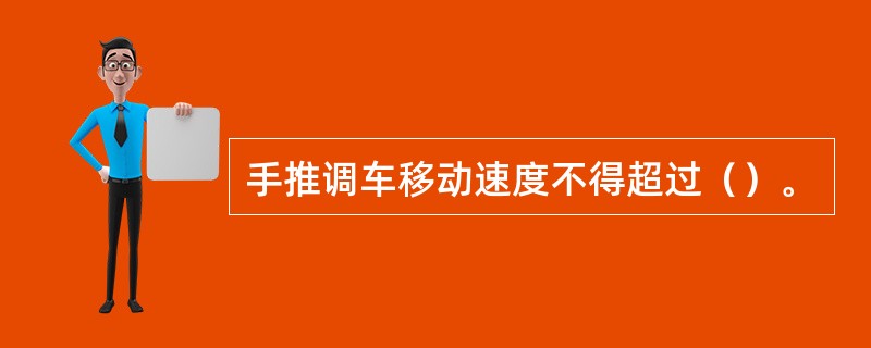 手推调车移动速度不得超过（）。