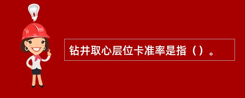 钻井取心层位卡准率是指（）。