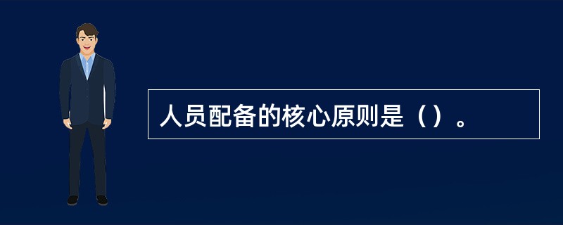 人员配备的核心原则是（）。