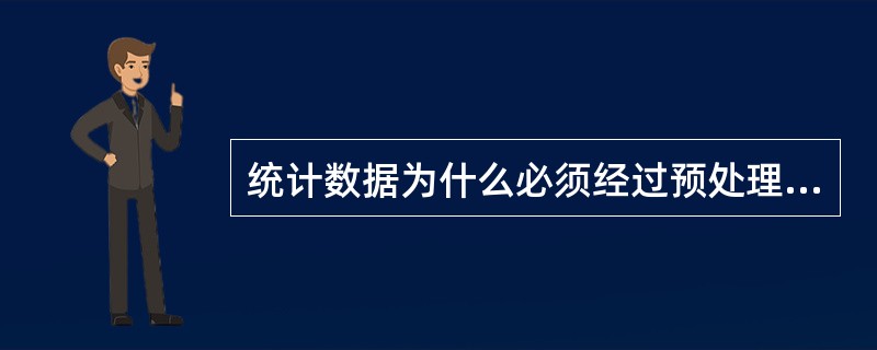 统计数据为什么必须经过预处理？简述数据的预处理包括的内容。