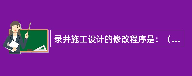 录井施工设计的修改程序是：（）。