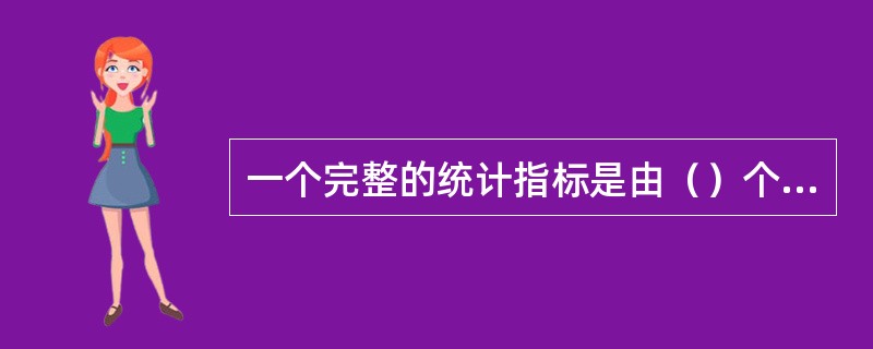 一个完整的统计指标是由（）个要素构成的。