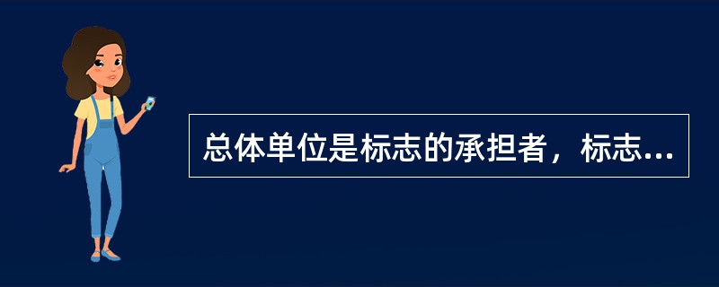 总体单位是标志的承担者，标志是依附于单位的。（）