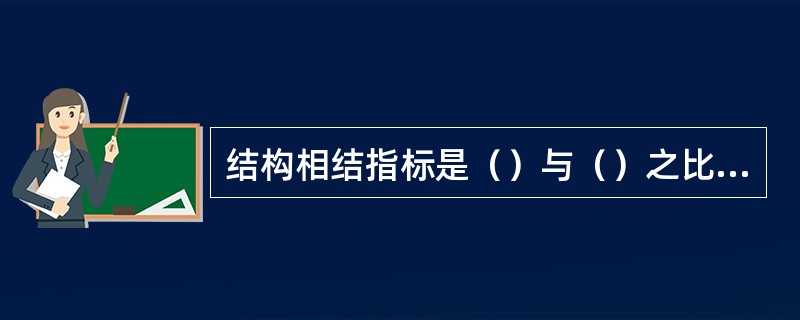 结构相结指标是（）与（）之比；比例相对指标则是（）与（）之比。