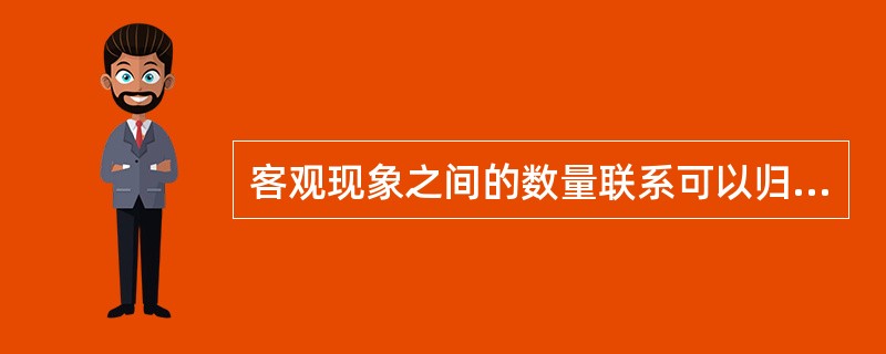 客观现象之间的数量联系可以归纳为函数关系和相关关系两种不同的类型。