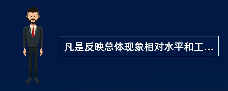 凡是反映总体现象相对水平和工作质量的统计指标称为（）