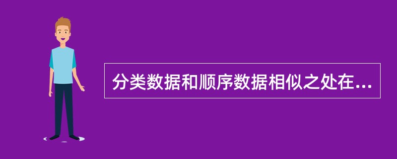 分类数据和顺序数据相似之处在于两者都是非数字型数据。