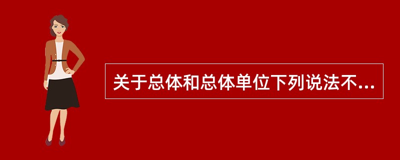 关于总体和总体单位下列说法不正确的是（）。