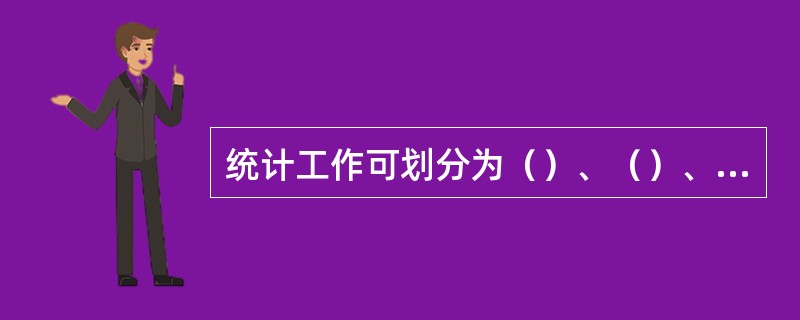 统计工作可划分为（）、（）、（）和（）四个阶段。