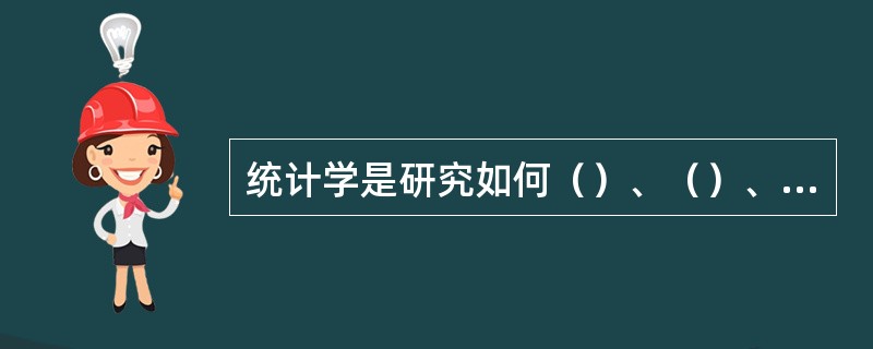 统计学是研究如何（）、（）、显示、（）统计资料的方法论性质的科学。