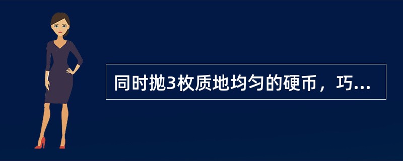 同时抛3枚质地均匀的硬币，巧合有2枚正面向上的概率为（）。