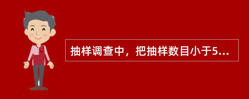 抽样调查中，把抽样数目小于50的样本称为小样本