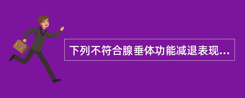 下列不符合腺垂体功能减退表现的是（）