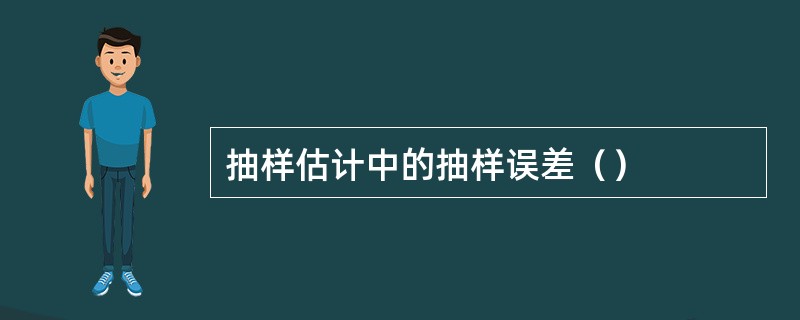 抽样估计中的抽样误差（）