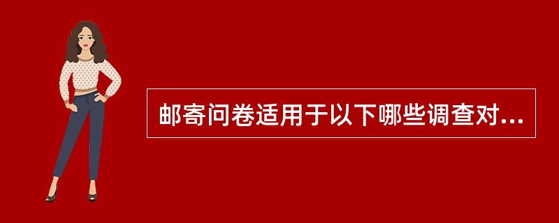 邮寄问卷适用于以下哪些调查对象（）