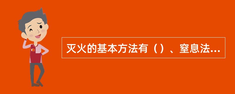 灭火的基本方法有（）、窒息法和隔离法。