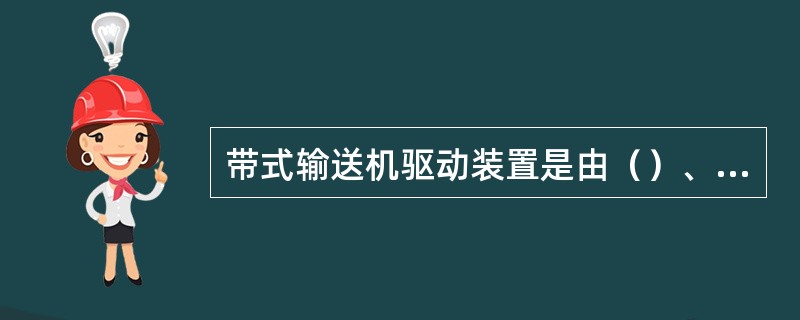 带式输送机驱动装置是由（）、（）、（）和（）组成。