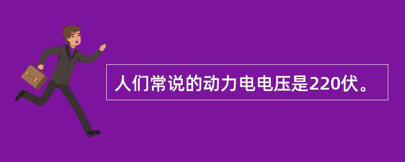 人们常说的动力电电压是220伏。