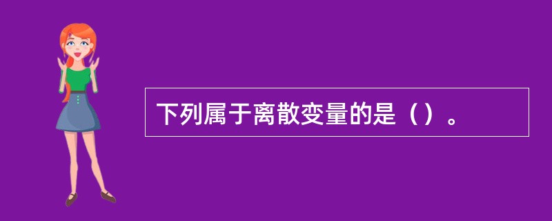 下列属于离散变量的是（）。