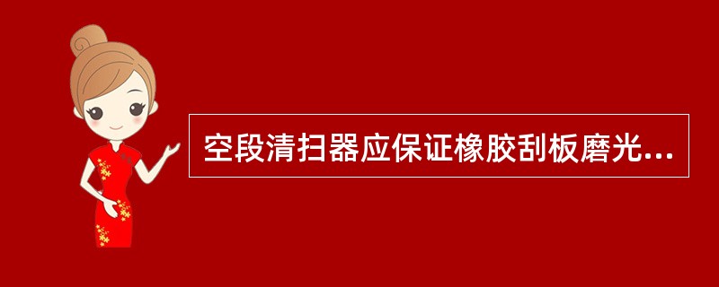 空段清扫器应保证橡胶刮板磨光后金属架与输送带接触起到清扫作用。（）