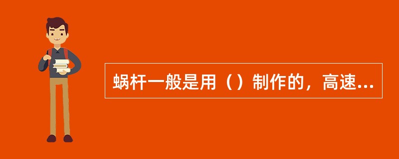 蜗杆一般是用（）制作的，高速重载蜗杆常用（）或（）渗碳淬火。