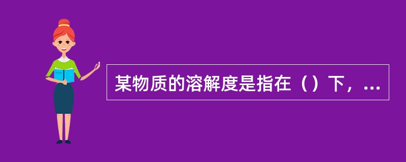 某物质的溶解度是指在（）下，某物质在（）溶剂中达到（）状态时所溶解的克数.