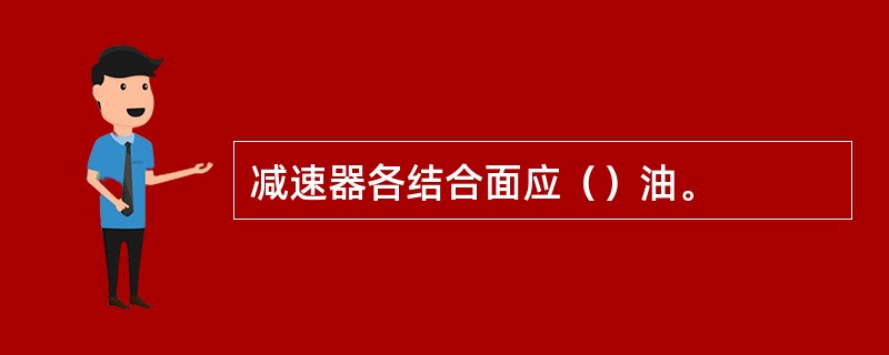 减速器各结合面应（）油。