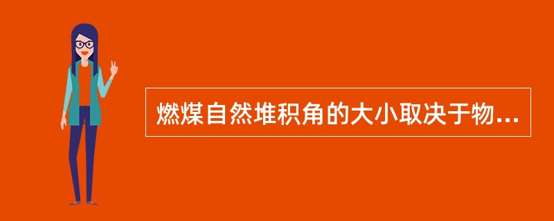 燃煤自然堆积角的大小取决于物料的颗粒的特性，颗粒的活动性愈大，堆积角愈大。