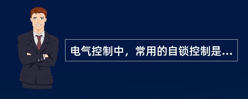 电气控制中，常用的自锁控制是将被控电器元件的（）与启动控制信号并联。